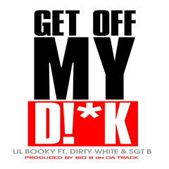 Lil Booky - Get off my D!ck ft. Dirty White & Sgt B