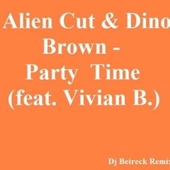 Alien Cut & Dino Brown - Party Time (feat. Vivian B.)  (Dj Beireck )
