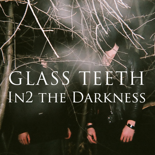 GLASS TEETH - In2 the Darkness