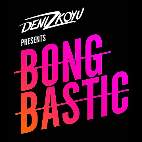 Deniz Koyu - Bongbastic #007