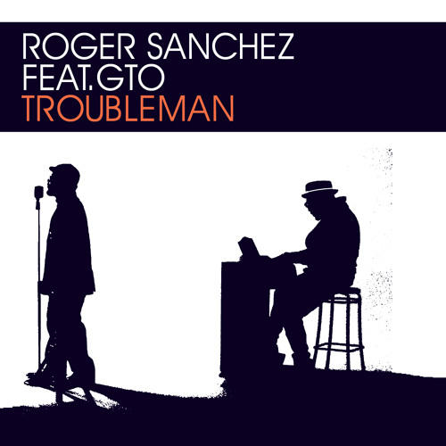 Roger Sanchez Feat. GTO - Troubleman (Original Mix)