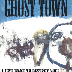 Ghost Town - I Just Want To Destroy You!
