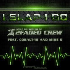 I Slap I Go (Mike Da Mouth of 2Faded Crew Feat. Cobalt45 and Mike D)