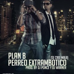 Plan B - Perreo Extrambotico (Prod. By DJ Ponce & DJ Warner) (Se Cree Mala)