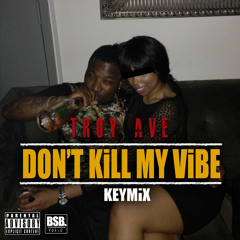 Troy Ave - DONT KILL MY VIBE #KEYMiX