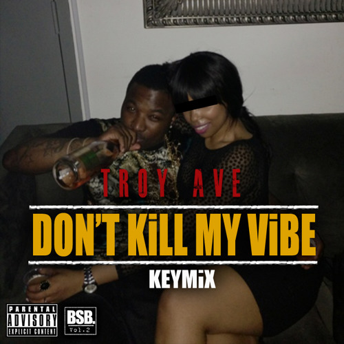 Troy Ave - DONT KILL MY VIBE #KEYMiX
