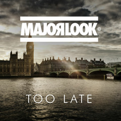Major Look - Too Late [Out Now]