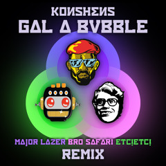 Konshens - Gal a Bubble (Major Lazer x Bro Safari x ETC!ETC! Remix)