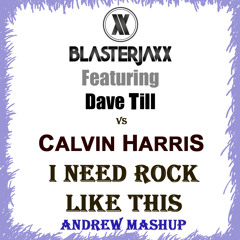 Blasterjaxx Featuring Dave Till vs Calvin Harris - I Need Rock Like This (Andrew Mashup)