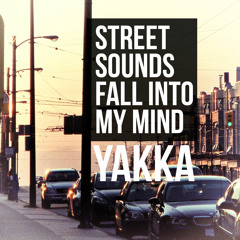 Yakka - Street Sounds Fall Into My Mind [FREE DOWNLOAD]