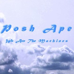Posh Ape - "We are the Machines"