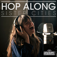 Hop Along - Sister Cities | Shaking Through