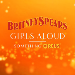 Something Circus (Britney Spears & Girls Aloud Mashup)