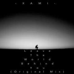 Xami - Leave The World Behind You(Original Mix) "free download"