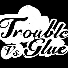 TROUBLE VS GLUE - All the Things that I want