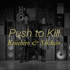 Push to Kill (Mellow Ver.) by Keiichiro & Sikkan