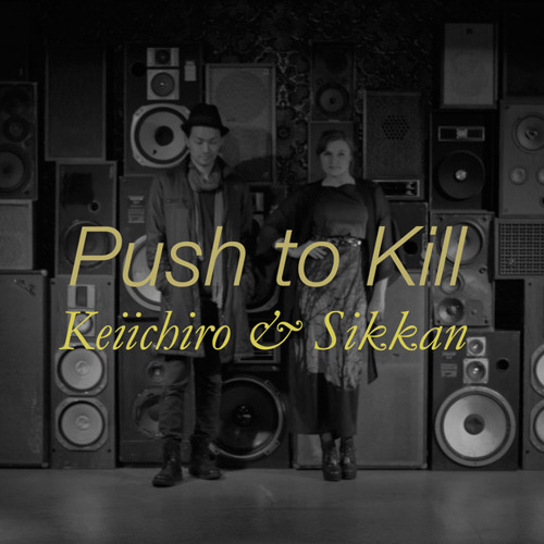 Push to Kill (Mellow Ver.) by Keiichiro & Sikkan
