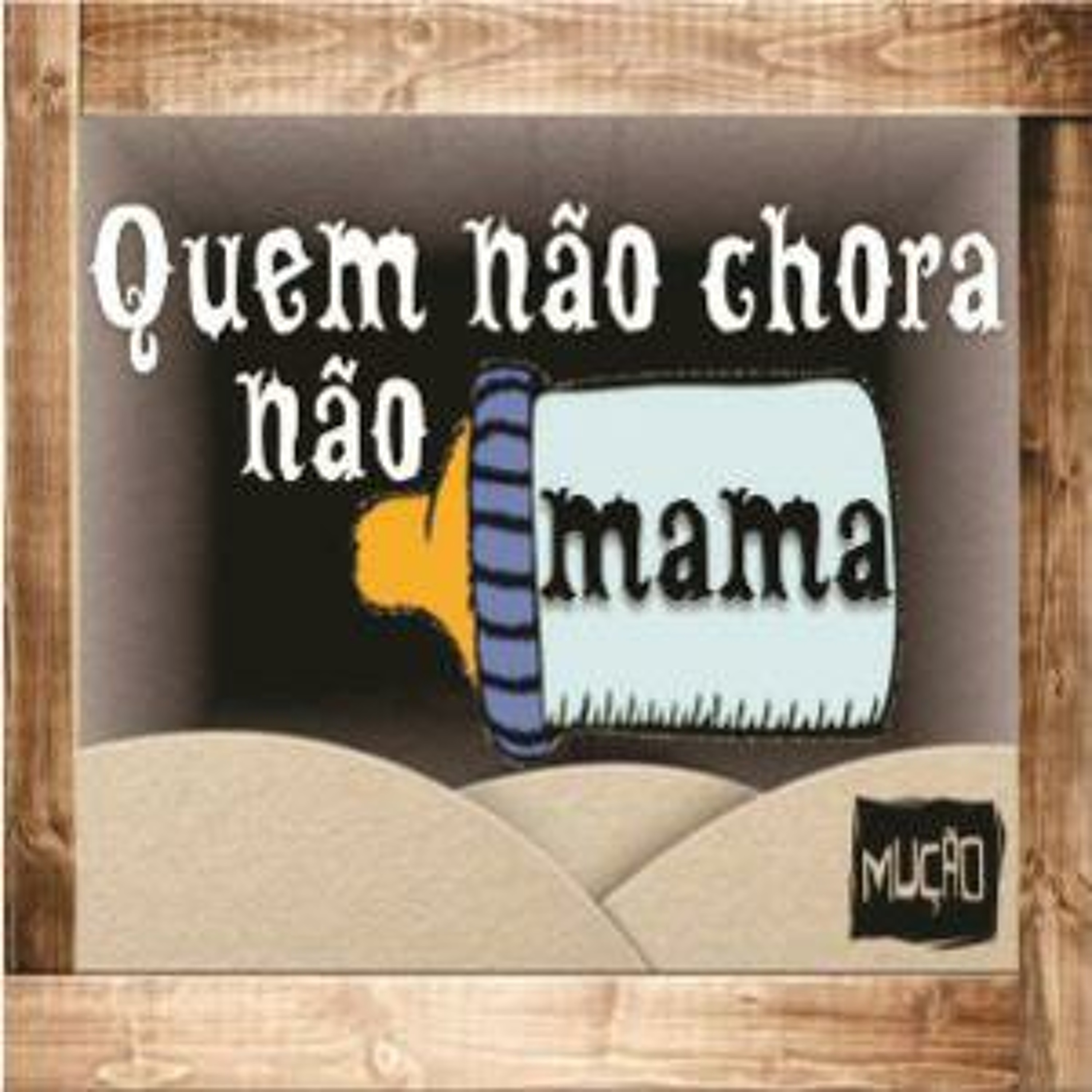 Quem não Chora, não mama.