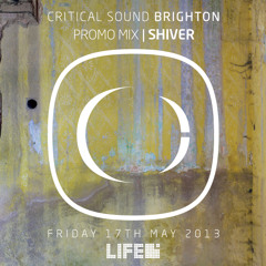 SHIVER | Critical Sound | BRIGHTON | 17.05.13 | Promo Mix