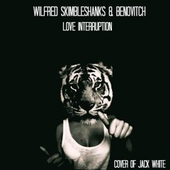 Wilfred Skimbleshanks & Benovitch - Love Interruption (Cover of Jack White)