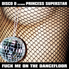 Disco D featuring Princess Superstar - Fuck Me On the Dancefloor