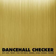 DANCEHALL CHECKER(Illegal Beat Blend)/BOY-KEN, TWIGY, YOU THE ROCK, ZEEBRA, SHIBA-YANKEE, PUSHIM