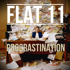 Flat 11 - Procrastination (Ain't Nobody Got Time)