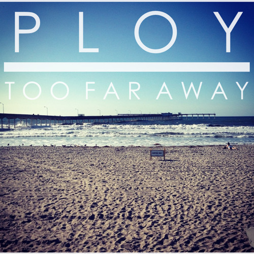 PLOY - Too Far Away