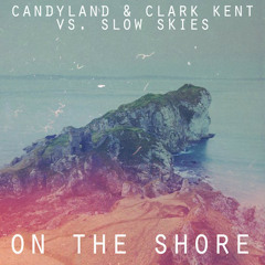 On The Shore - Candyland x Clark Kent x Slow Skies
