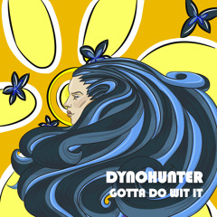 DYNOHUNTER - Gotta Do Wit It [EXCLUSIVE PREMIERE]