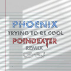 Phoenix - Trying To Be Cool (POINDEXTER REMIX)