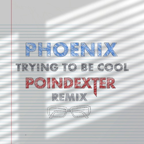 Phoenix - Trying To Be Cool (POINDEXTER REMIX)