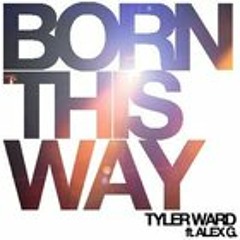 Lady Gaga - Born This Way Acoustic Cover by Tyler Ward ft. Alex G
