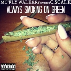 Mc'Fly Walker ft C.Scale Always Smoking On Green [Prod. By The Synthesis]
