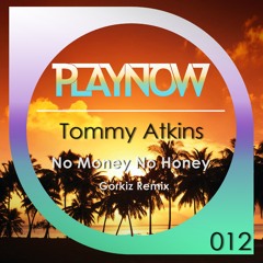 No Money No Honey (Original Mix) / Tommy Atkins / PlayNow 012 (OUT NOW)