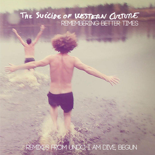 THE SUICIDE OF WESTERN CULTURE 'Remembering Better Times' (UNDO remix)