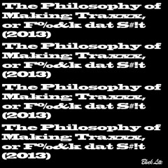 The Philosophy of Making Traxxx, or F%&k dat S#!t (2013)