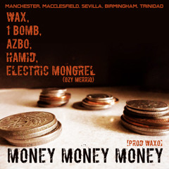 MONEY, MONEY, MONEY ft Wax, 1Bomb, Azbo, Hamid, Electric Mongrel [Prod Waxo]