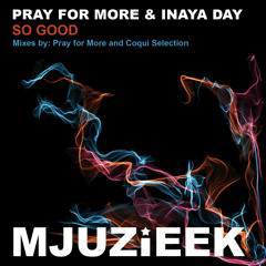 OUT NOW! Pray for More & Inaya Day - So Good (Pray For More's In Love With Mjuzieek Remix)