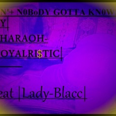 Pharaoh Royalri$tic- "Aint Nobody Gotta Know" Feat Lady Blacc