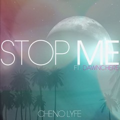 Cheno Lyfe - Stop Me (feat. DawnChere)