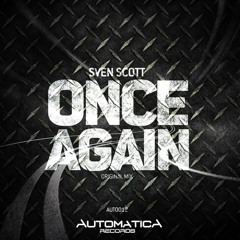 Sven Scott - Once Again (Original Mix) [AUTOMATICA RECORDS] OUT NOW ON BEATPORT