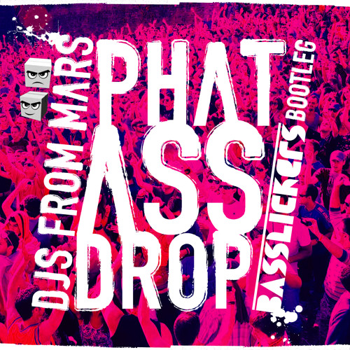 DJS FROM MARS - Phat Ass Drop (Basslickers Remix)