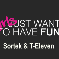 Girls Just Want To Have Fun RMX - Sortek & T-Eleven