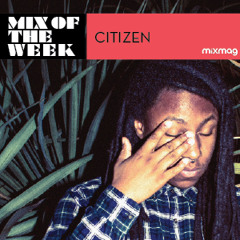 Mixmag Mix Of The Week: Citizen
