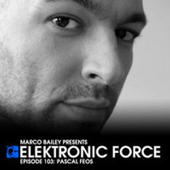 Elektronic Force Podcast 103 with Pascal Feos hosted by Marco Bailey