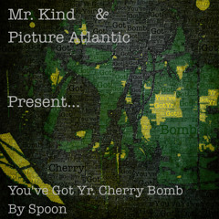 Mr. Kind & Picture Atlantic Present You've Got Yr Cherry Bomb