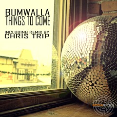 Bumwalla -Things To Come (Chris Trip Remix) *Now Available