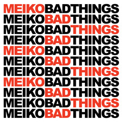 MEIKO - Bad Things