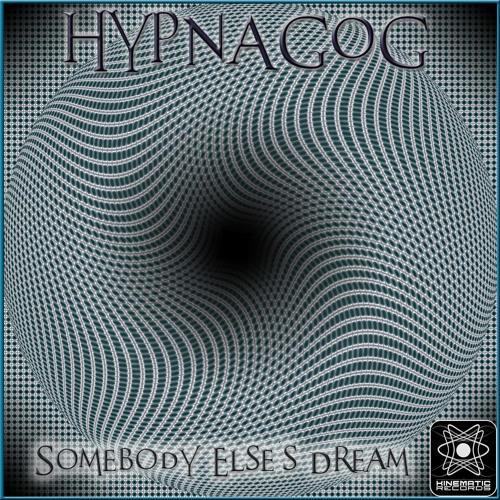 Hypnagog - Somebody Else's Dream by Kinematic Records